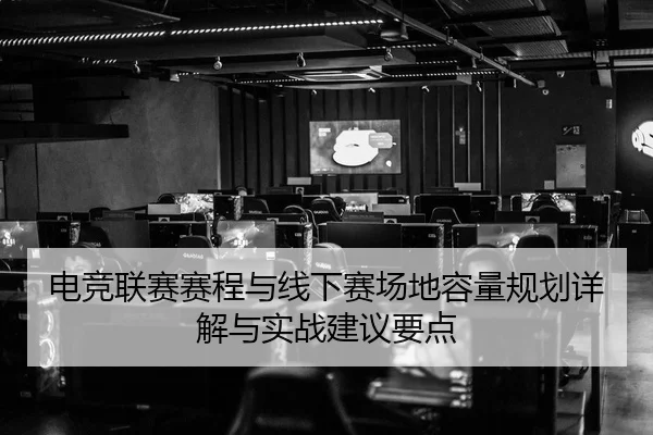 电竞联赛赛程与线下赛场地容量规划详解与实战建议要点